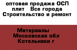 оптовая продажа ОСП плит - Все города Строительство и ремонт » Материалы   . Московская обл.,Котельники г.